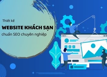 Dịch vụ: Thiết kế website khách sạn chuẩn SEO chuyên nghiệp, đẳng cấp