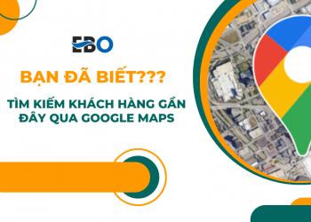 Tìm kiếm khách hàng gần đây thông qua Google Maps. Bạn đã biết?