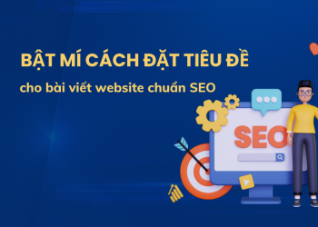 Bật mí cách đặt tiêu đề cho bài viết website chuẩn SEO, hiệu quả